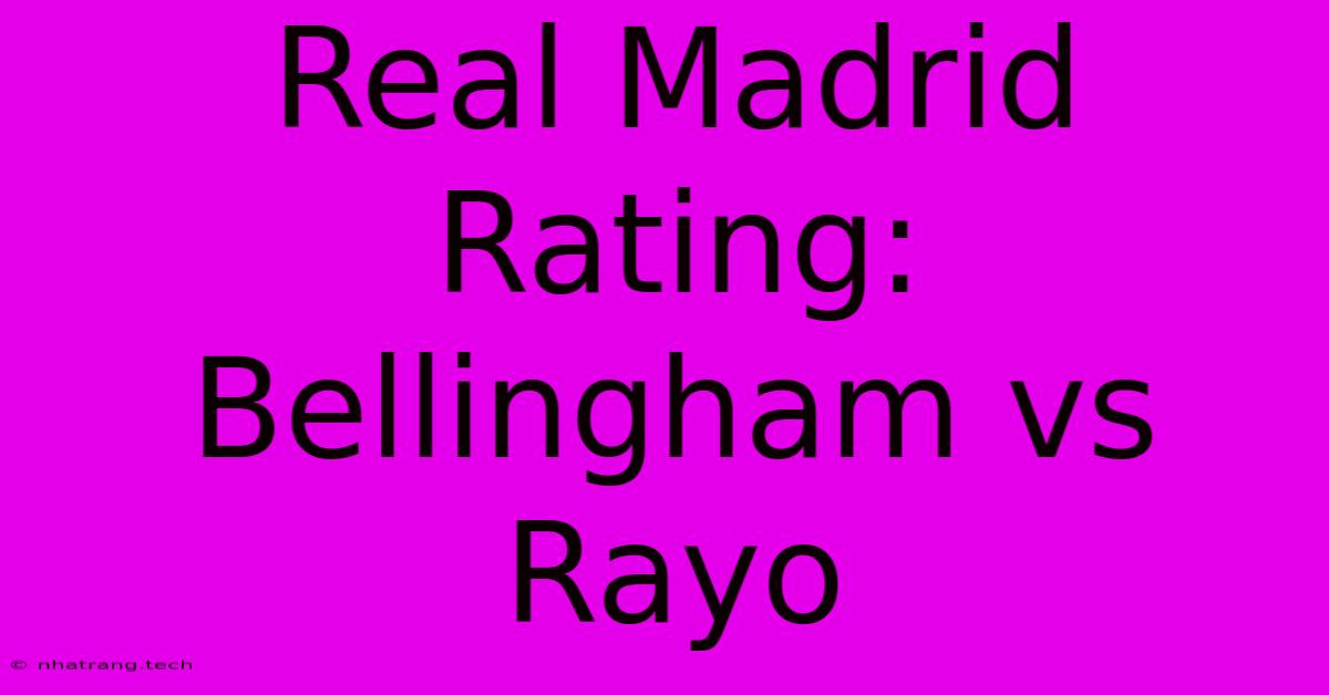 Real Madrid Rating: Bellingham Vs Rayo Real Madrid Rating: Bellingham Vs Rayo