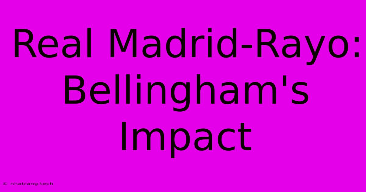 Real Madrid-Rayo: Bellingham's Impact Real Madrid-Rayo: Bellingham's Impact