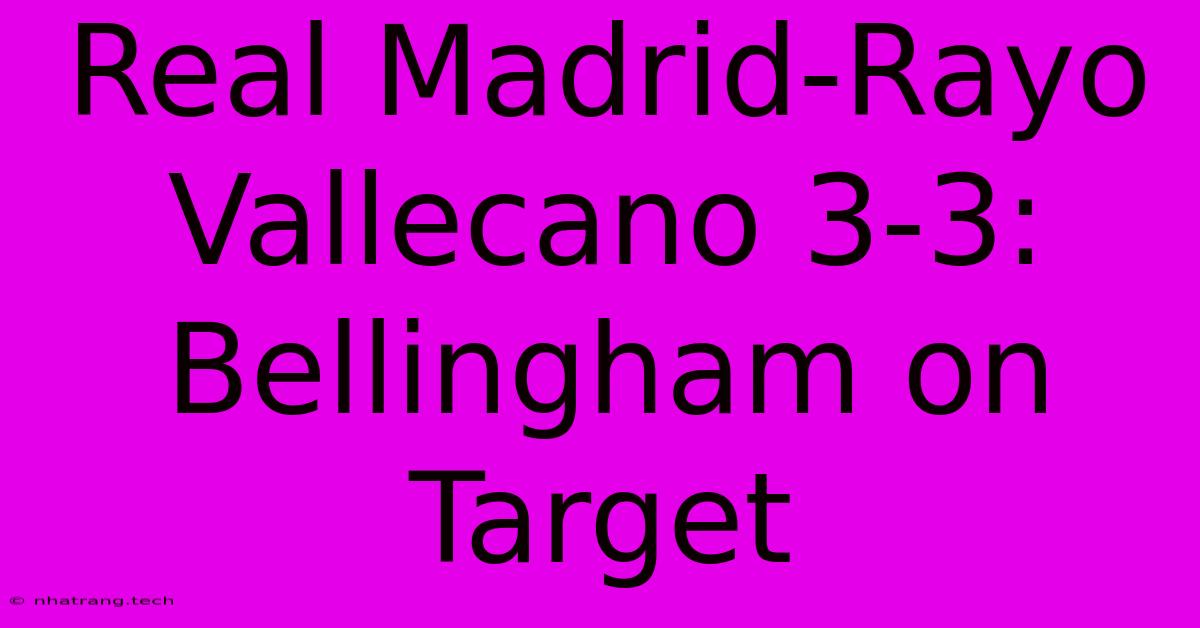 Real Madrid-Rayo Vallecano 3-3: Bellingham On Target Real Madrid-Rayo Vallecano 3-3: Bellingham On Target