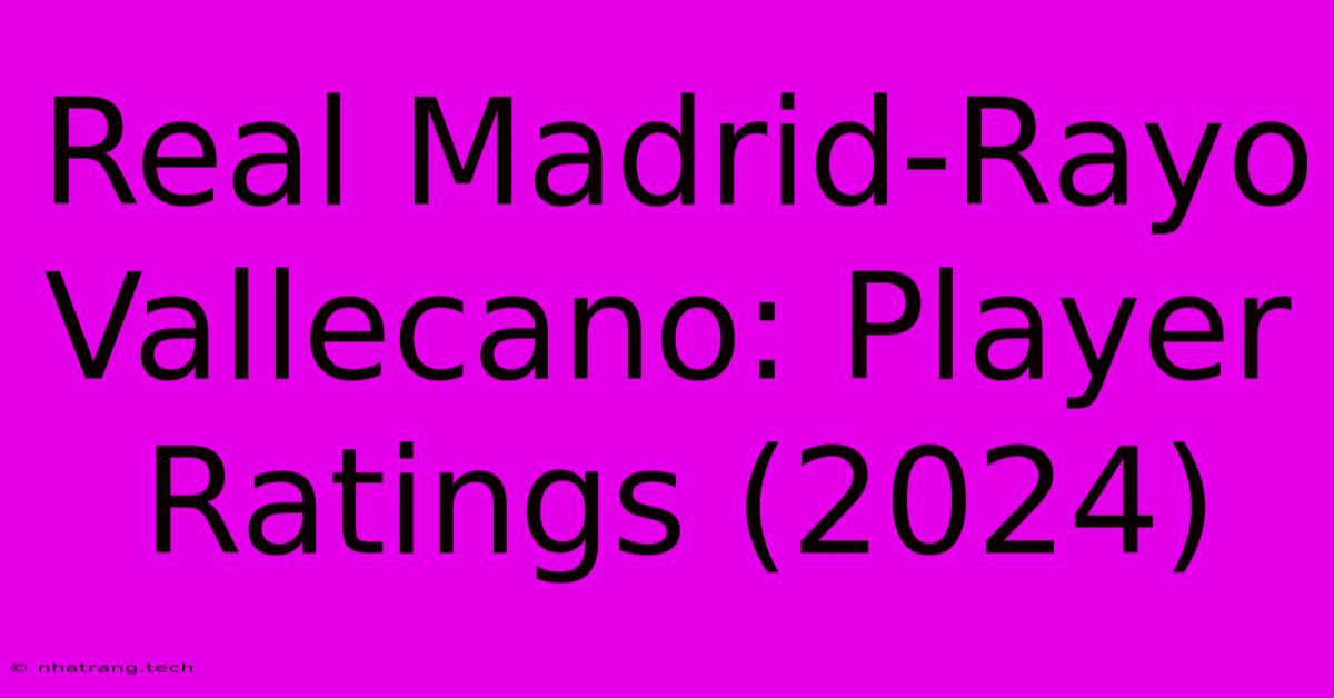 Real Madrid-Rayo Vallecano: Player Ratings (2024) Real Madrid-Rayo Vallecano: Player Ratings (2024)