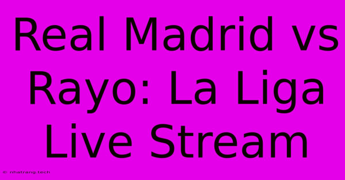 Real Madrid Vs Rayo: La Liga Live Stream