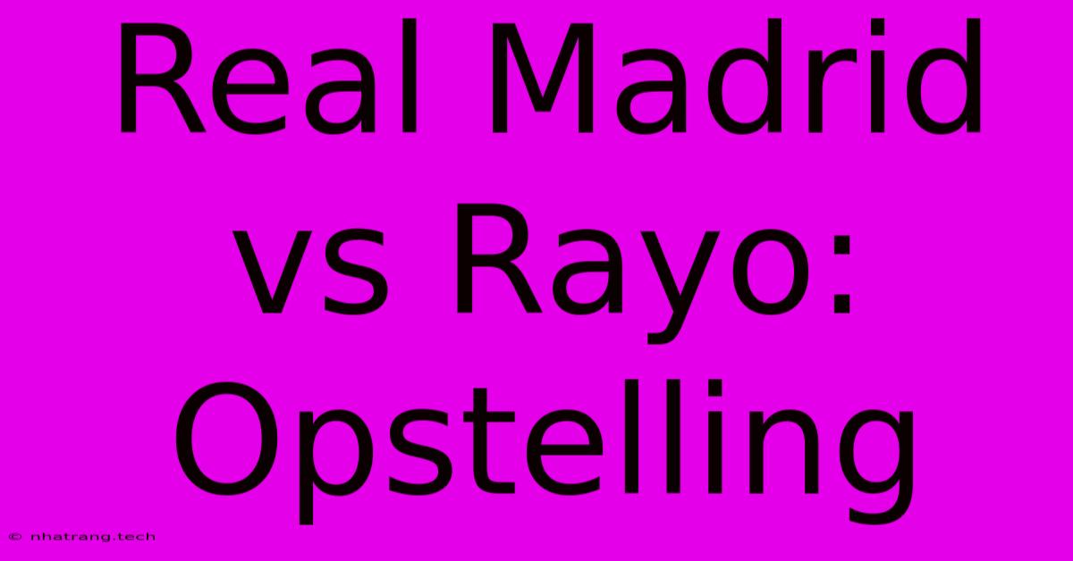 Real Madrid Vs Rayo: Opstelling Real Madrid Vs Rayo: Opstelling