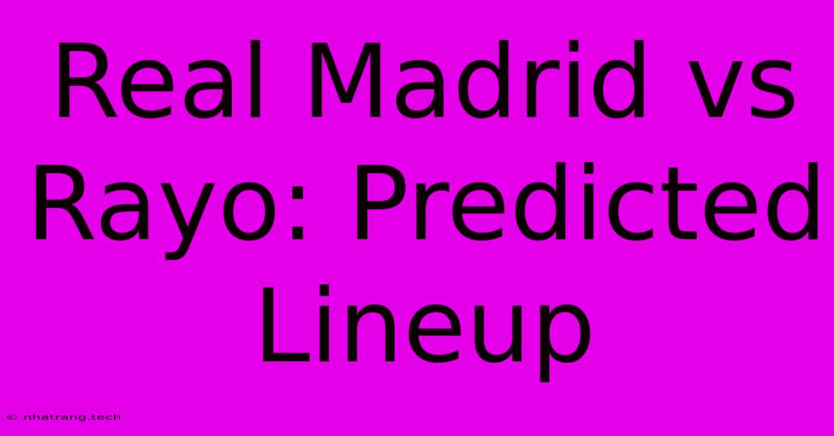 Real Madrid Vs Rayo: Predicted Lineup Real Madrid Vs Rayo: Predicted Lineup