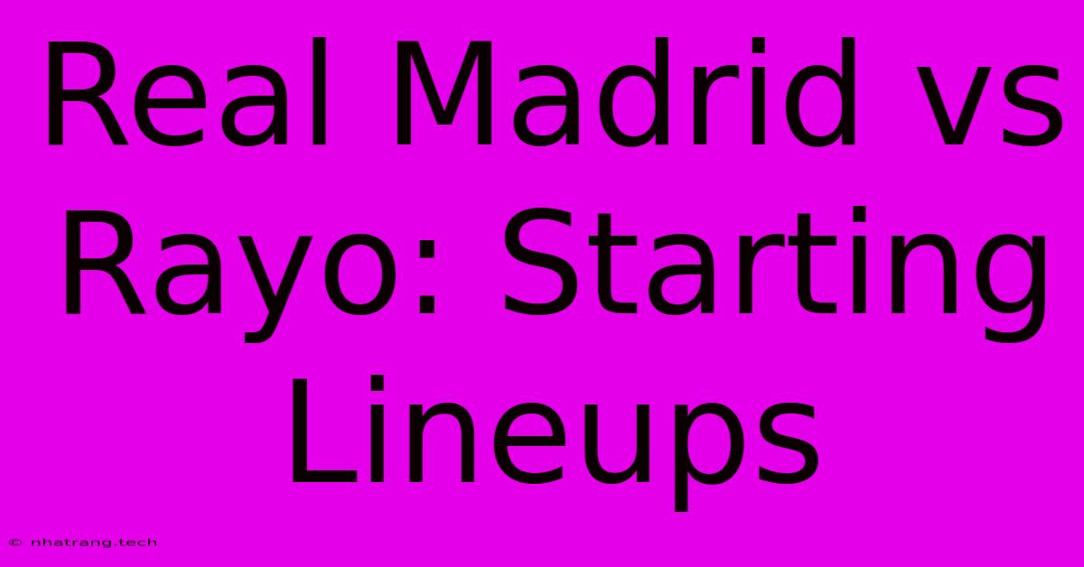 Real Madrid Vs Rayo: Starting Lineups Real Madrid Vs Rayo: Starting Lineups