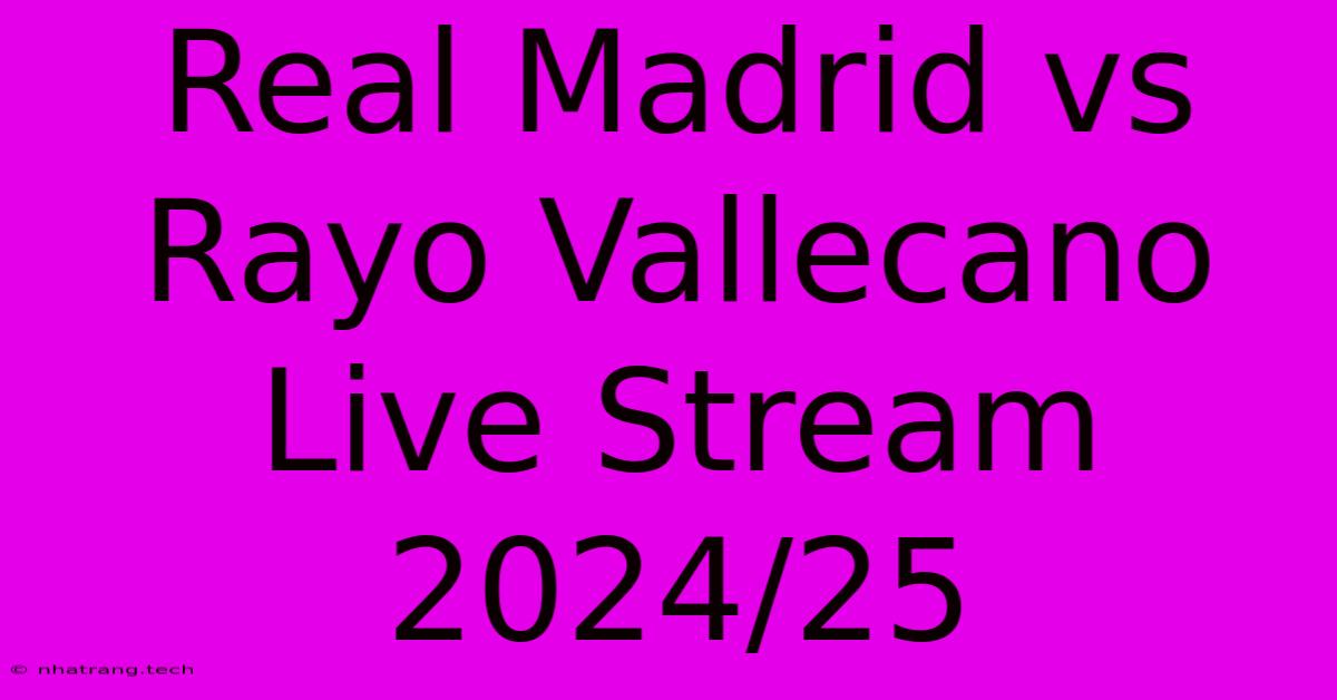 Real Madrid Vs Rayo Vallecano Live Stream 2024/25 Real Madrid Vs Rayo Vallecano Live Stream 2024/25