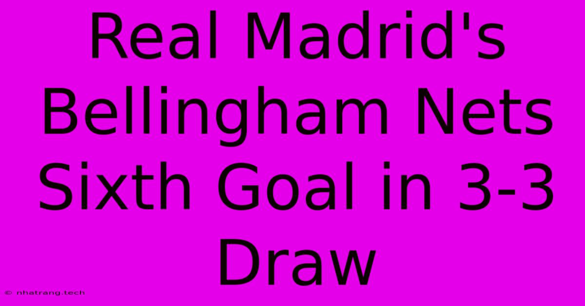 Real Madrid's Bellingham Nets Sixth Goal In 3-3 Draw Real Madrid's Bellingham Nets Sixth Goal In 3-3 Draw