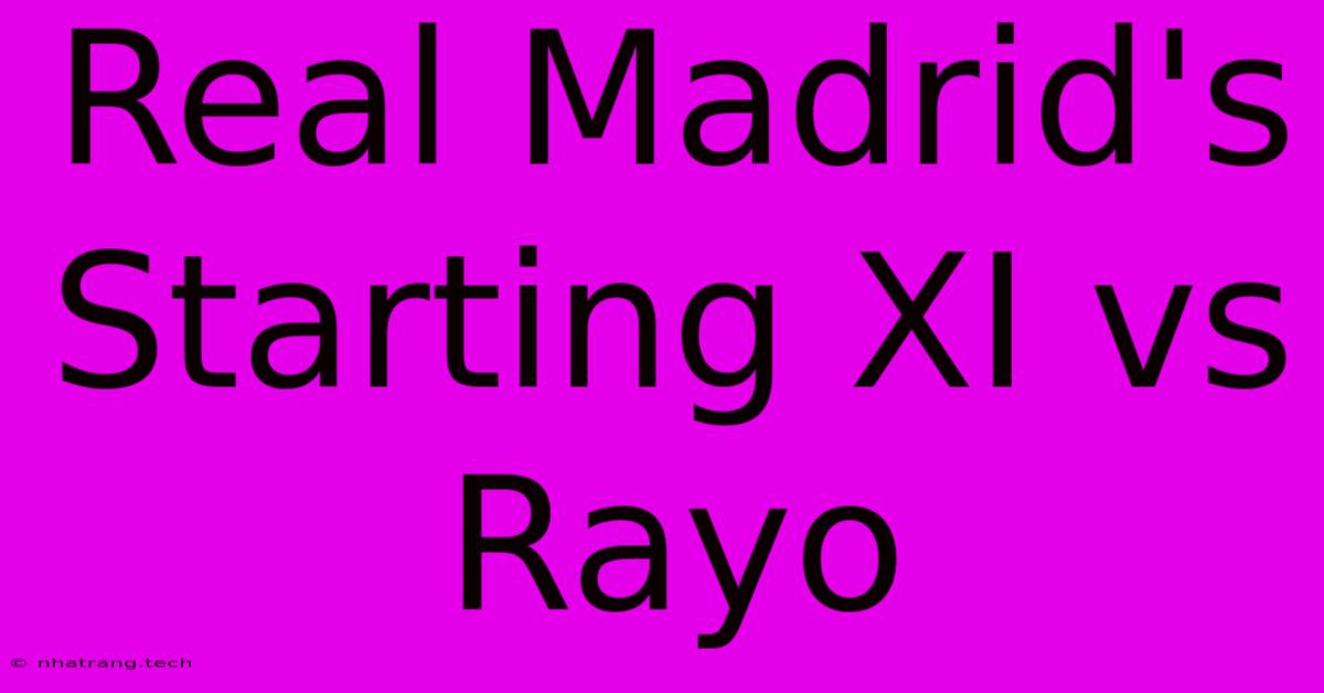 Real Madrid's Starting XI Vs Rayo Real Madrid's Starting XI Vs Rayo