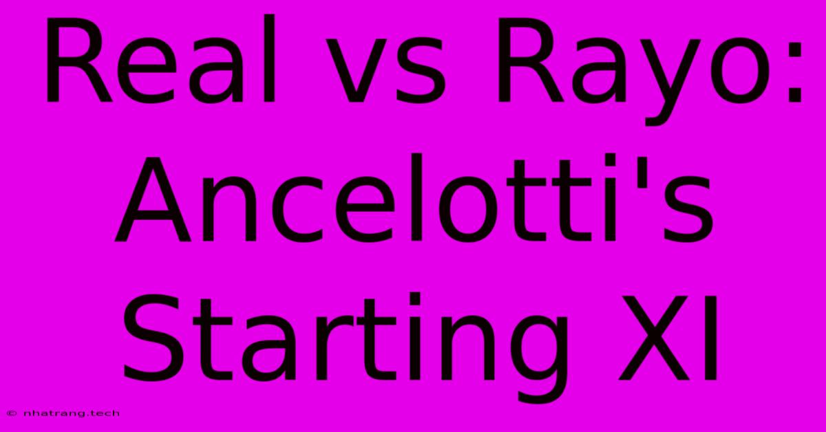 Real Vs Rayo: Ancelotti's Starting XI Real Vs Rayo: Ancelotti's Starting XI