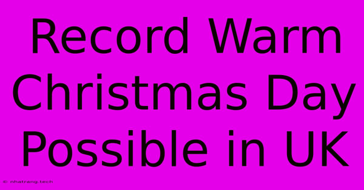 Record Warm Christmas Day Possible In UK