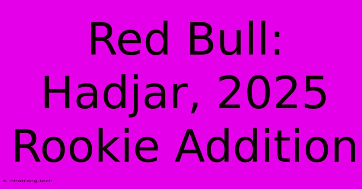 Red Bull: Hadjar, 2025 Rookie Addition Red Bull: Hadjar, 2025 Rookie Addition