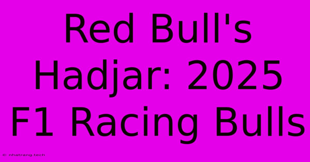 Red Bull's Hadjar: 2025 F1 Racing Bulls Red Bull's Hadjar: 2025 F1 Racing Bulls