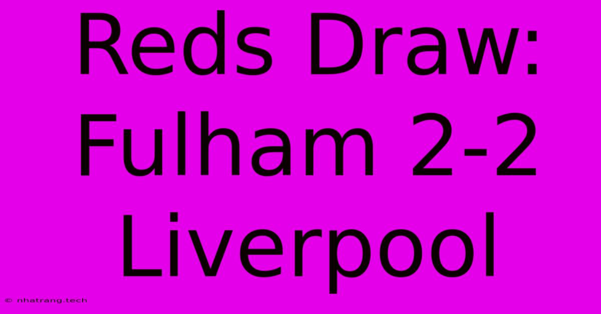 Reds Draw: Fulham 2-2 Liverpool Reds Draw: Fulham 2-2 Liverpool