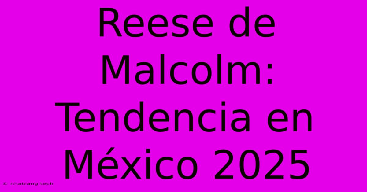 Reese De Malcolm: Tendencia En MΓ©xico 2025 Reese De Malcolm: Tendencia En MΓ©xico 2025