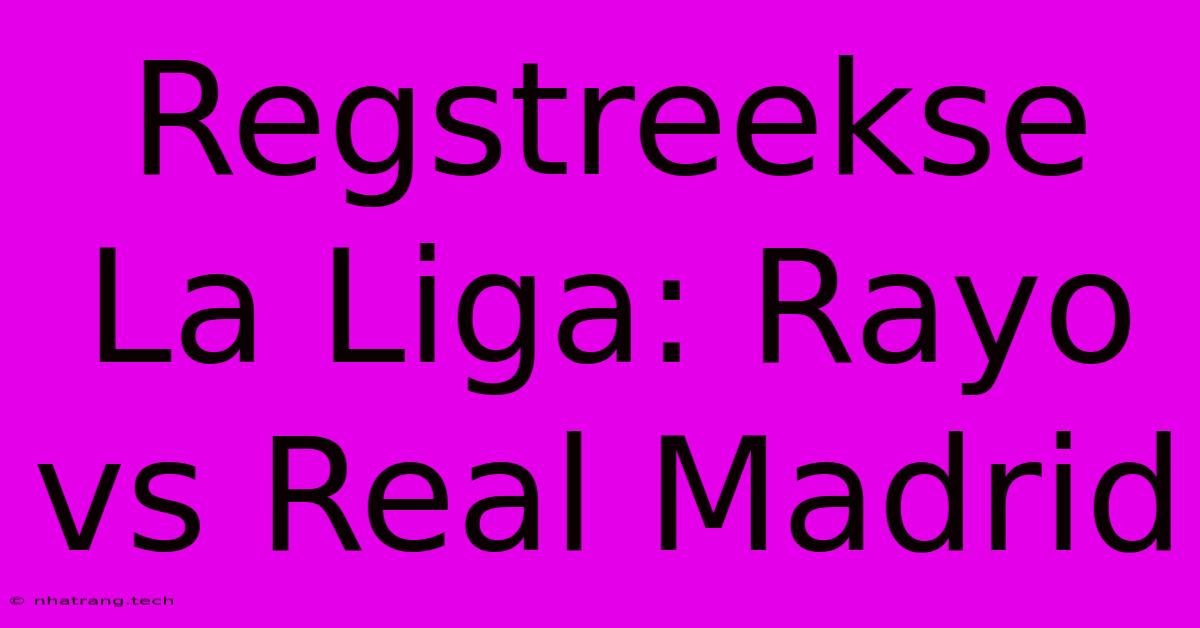 Regstreekse La Liga: Rayo Vs Real Madrid Regstreekse La Liga: Rayo Vs Real Madrid