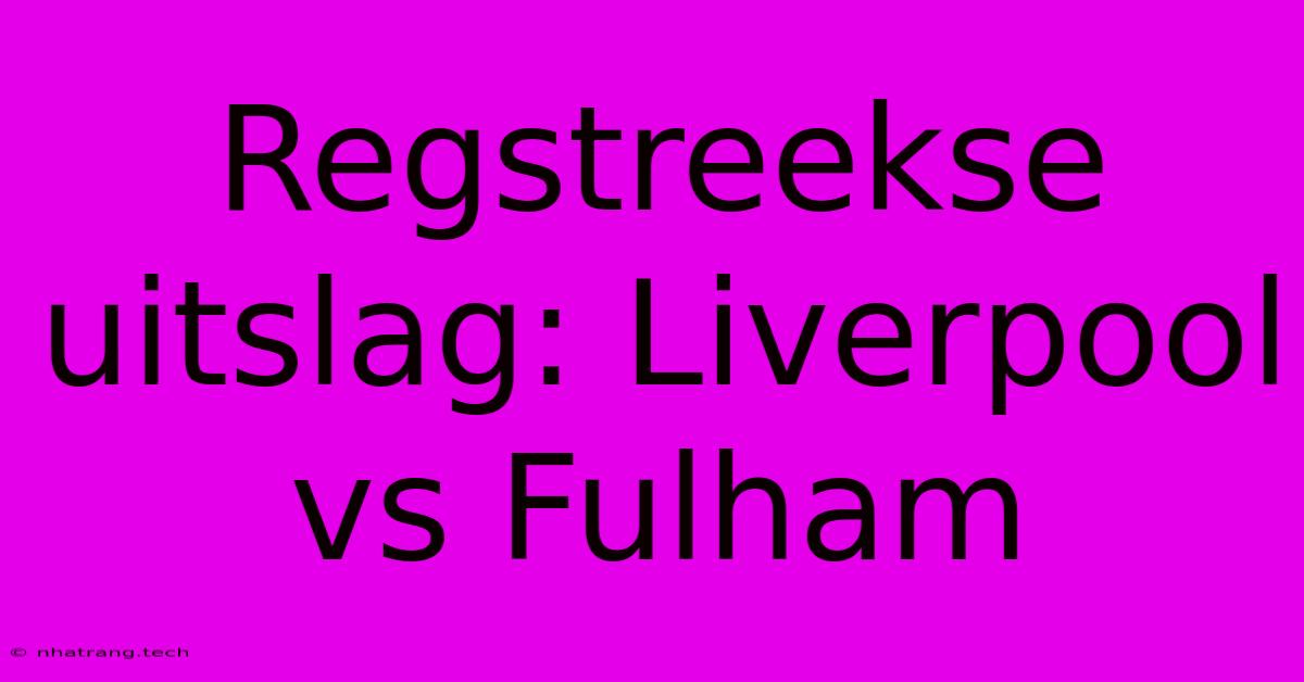 Regstreekse Uitslag: Liverpool Vs Fulham Regstreekse Uitslag: Liverpool Vs Fulham