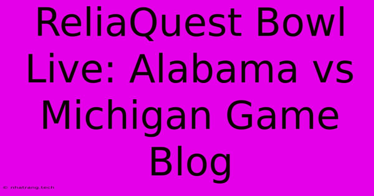 ReliaQuest Bowl Live: Alabama Vs Michigan Game Blog