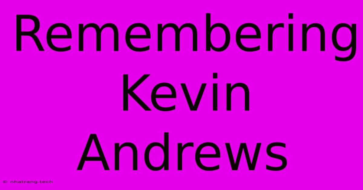 Remembering Kevin Andrews Remembering Kevin Andrews