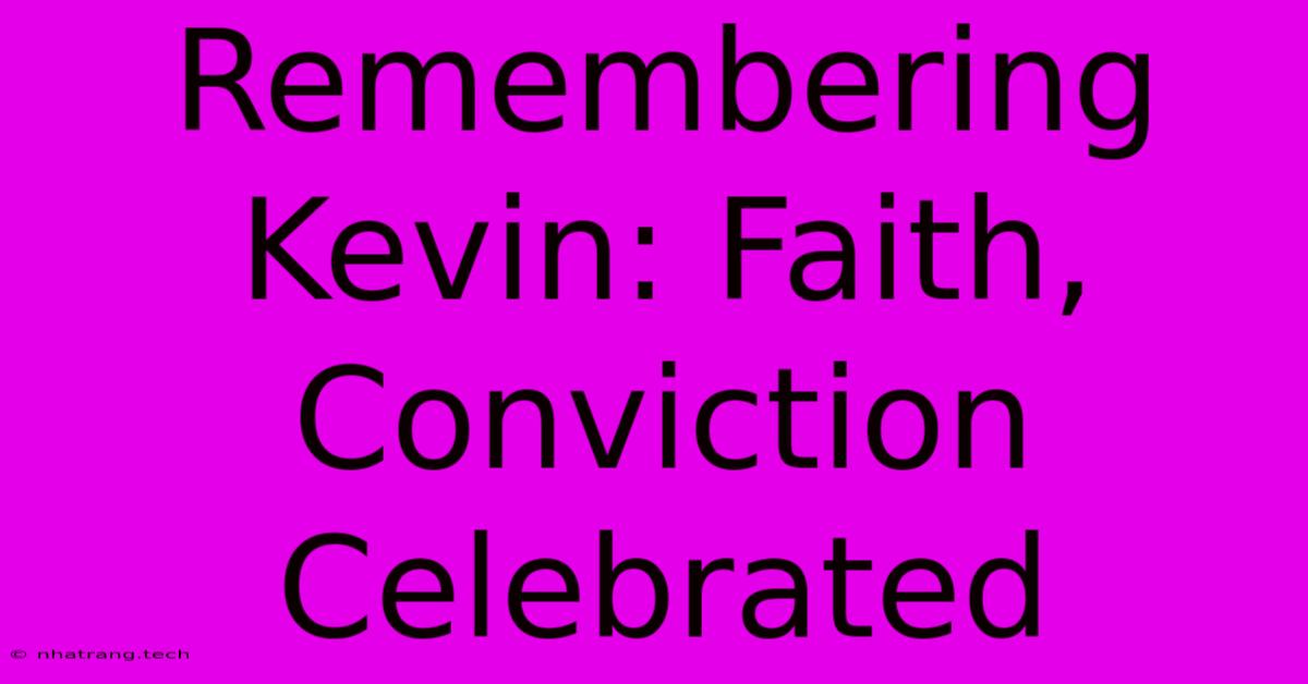 Remembering Kevin: Faith, Conviction Celebrated Remembering Kevin: Faith, Conviction Celebrated
