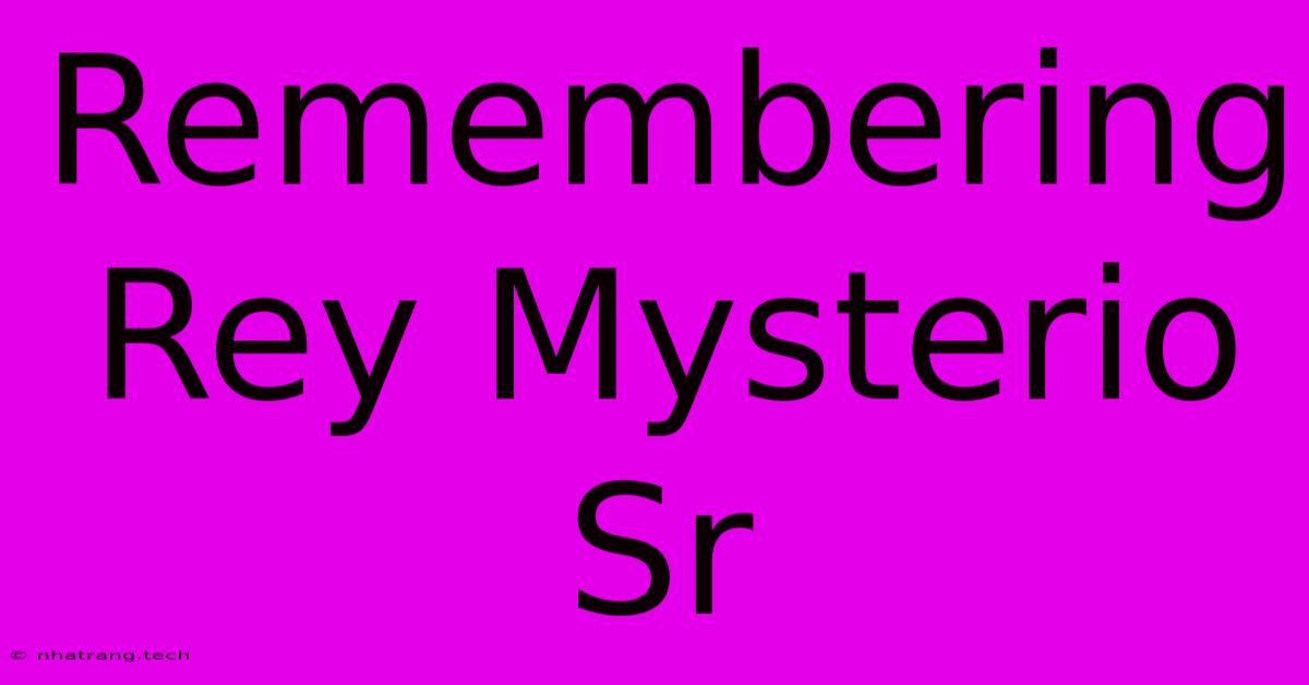 Remembering Rey Mysterio Sr Remembering Rey Mysterio Sr