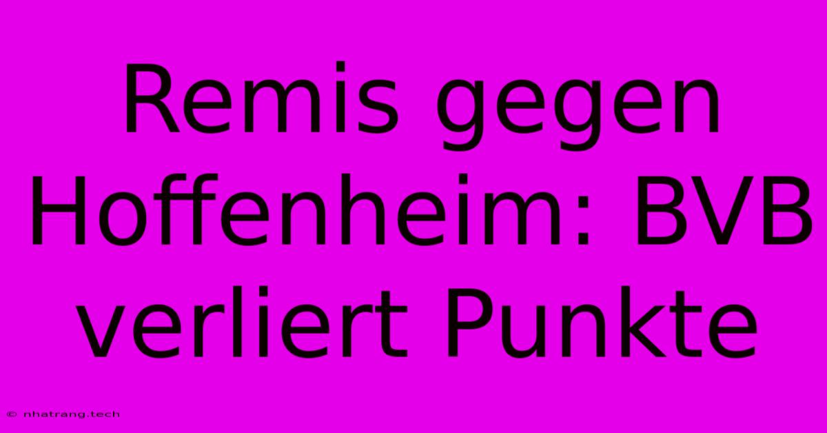 Remis Gegen Hoffenheim: BVB Verliert Punkte Remis Gegen Hoffenheim: BVB Verliert Punkte