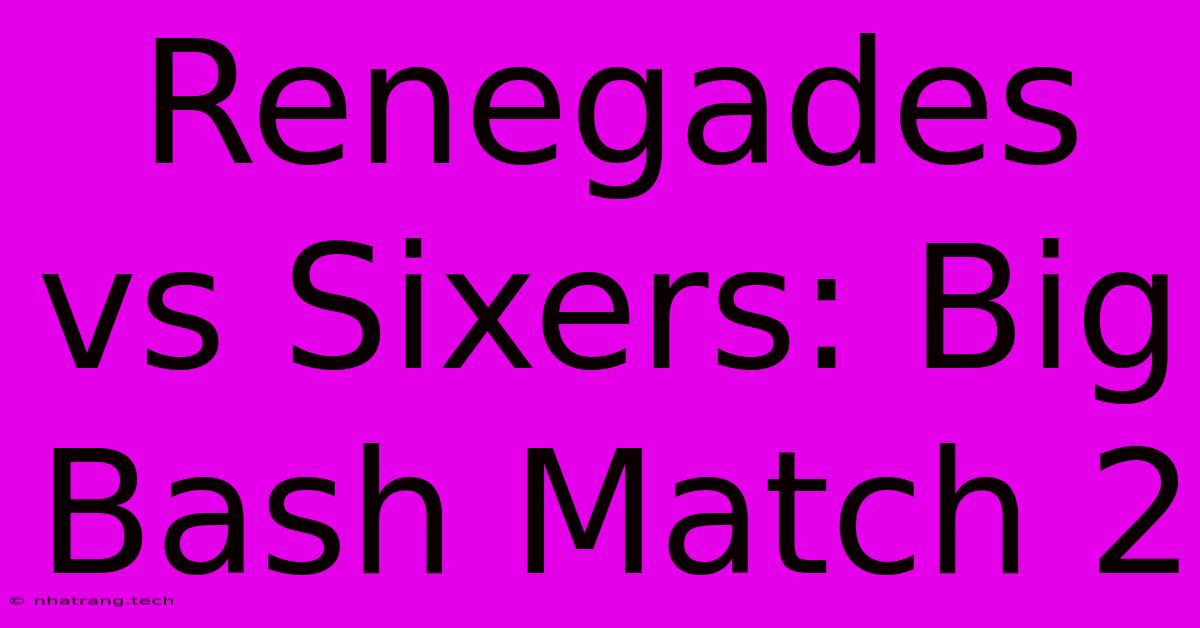 Renegades Vs Sixers: Big Bash Match 2 Renegades Vs Sixers: Big Bash Match 2