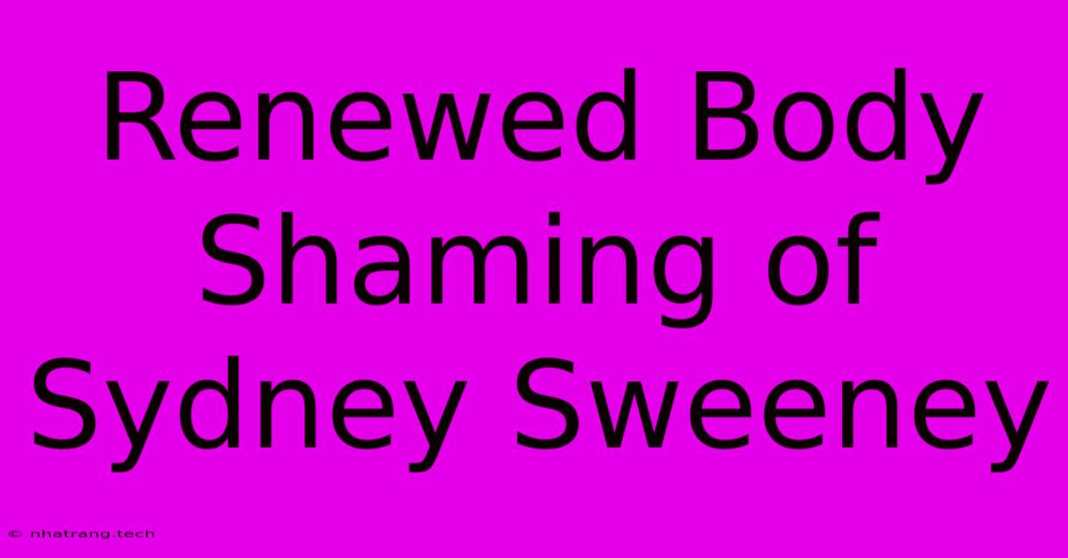 Renewed Body Shaming Of Sydney Sweeney Renewed Body Shaming Of Sydney Sweeney