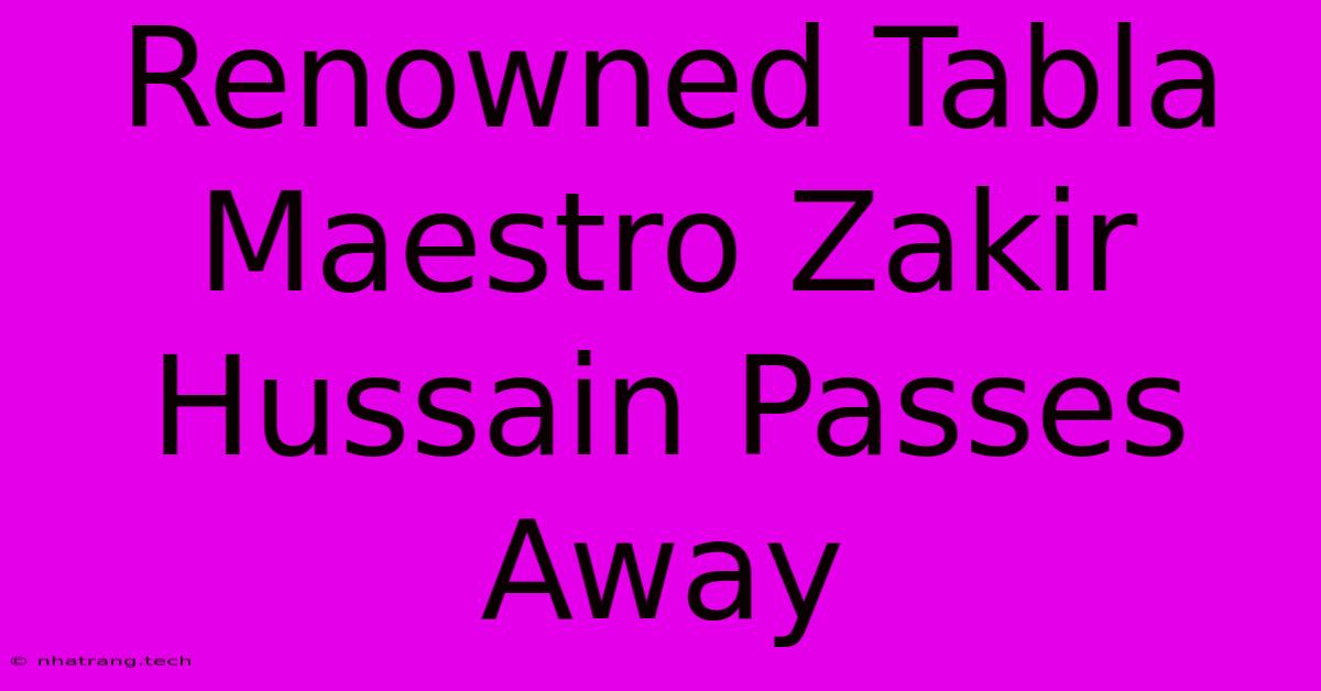 Renowned Tabla Maestro Zakir Hussain Passes Away Renowned Tabla Maestro Zakir Hussain Passes Away