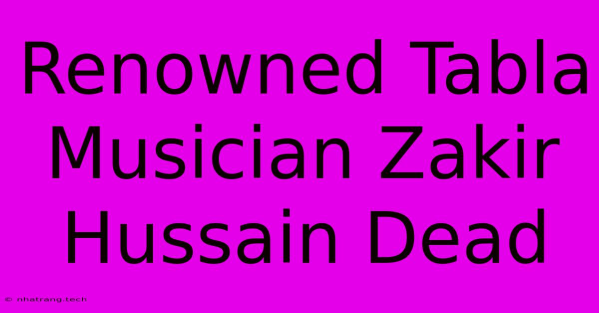 Renowned Tabla Musician Zakir Hussain Dead Renowned Tabla Musician Zakir Hussain Dead