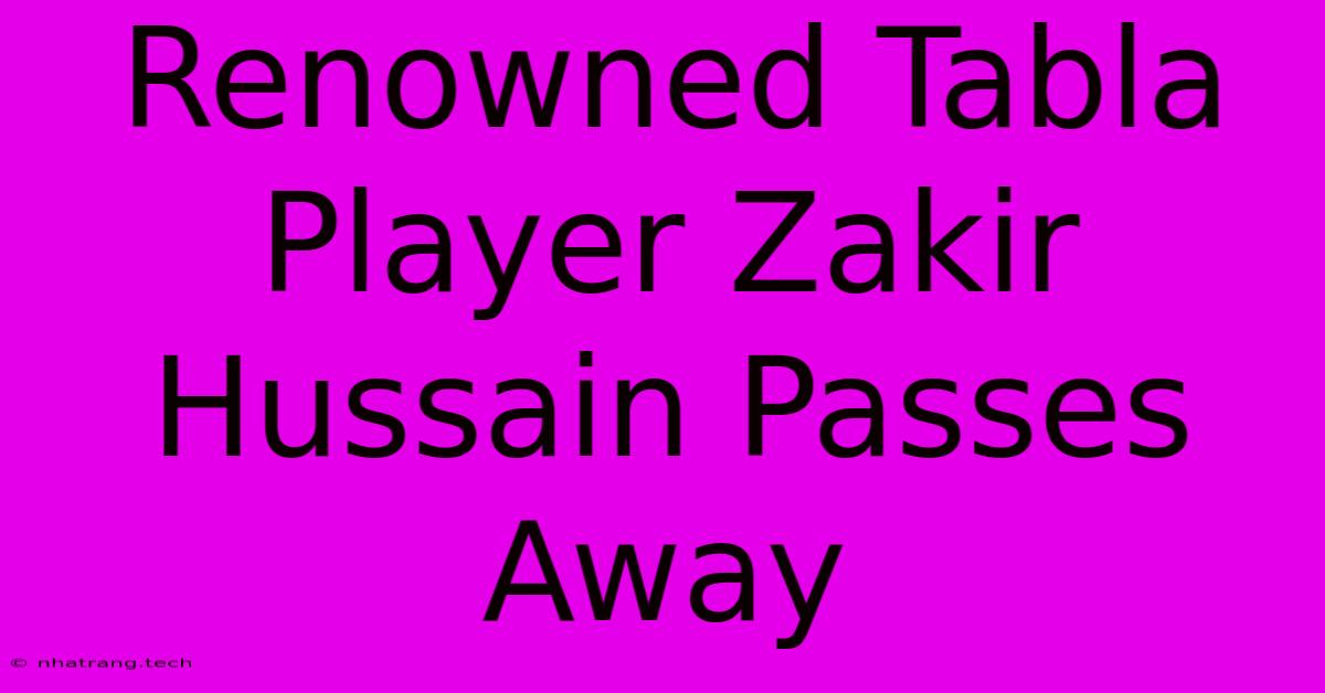 Renowned Tabla Player Zakir Hussain Passes Away Renowned Tabla Player Zakir Hussain Passes Away