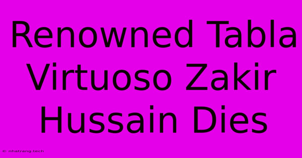 Renowned Tabla Virtuoso Zakir Hussain Dies Renowned Tabla Virtuoso Zakir Hussain Dies