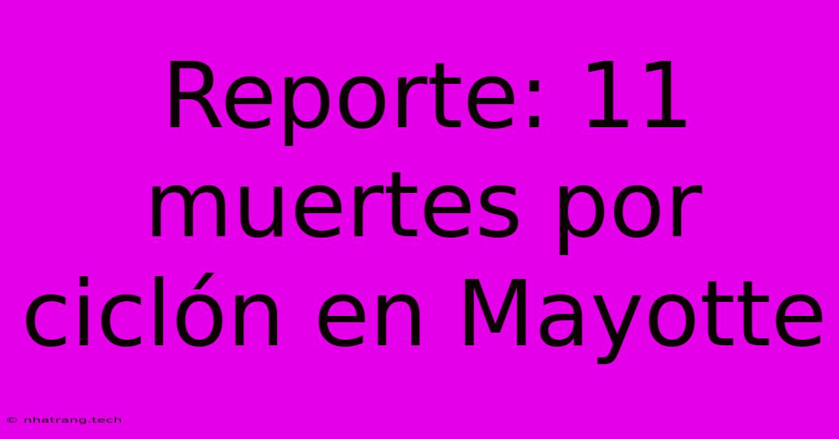 Reporte: 11 Muertes Por Cicl贸n En Mayotte Reporte: 11 Muertes Por Cicl贸n En Mayotte