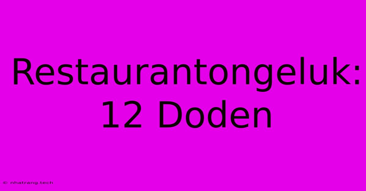 Restaurantongeluk: 12 Doden Restaurantongeluk: 12 Doden