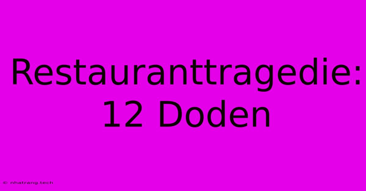 Restauranttragedie: 12 Doden Restauranttragedie: 12 Doden