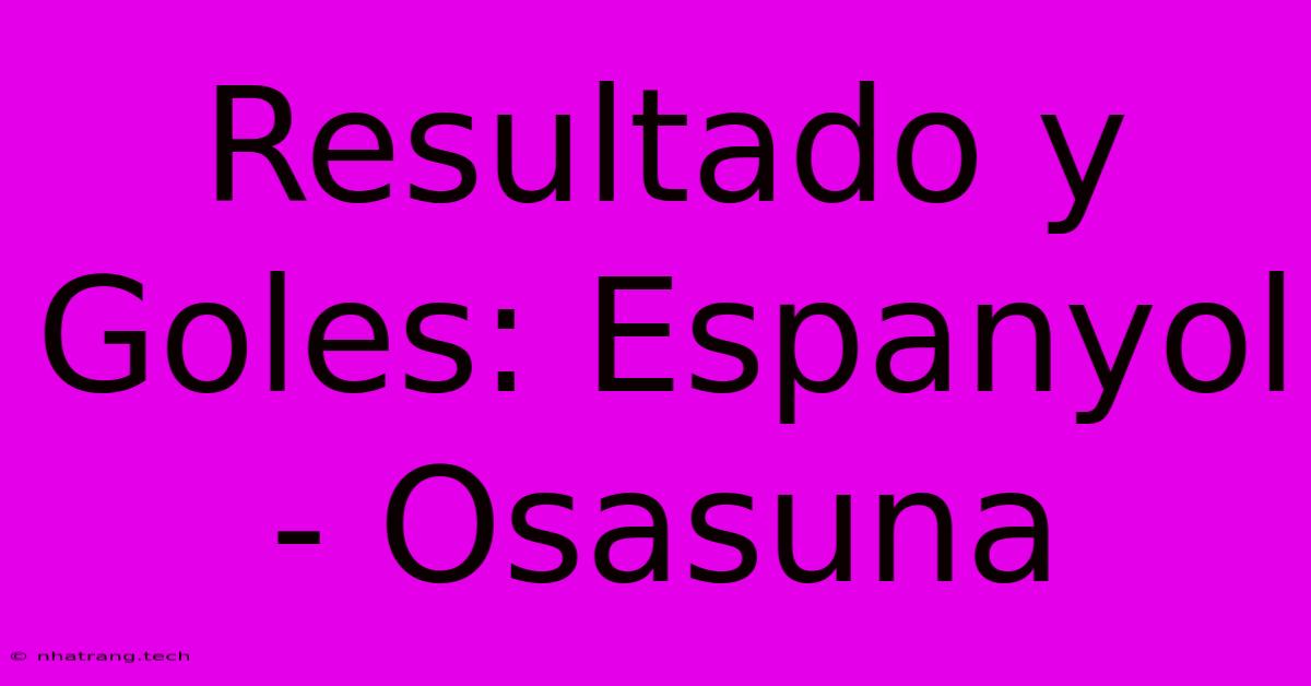 Resultado Y Goles: Espanyol - Osasuna Resultado Y Goles: Espanyol - Osasuna