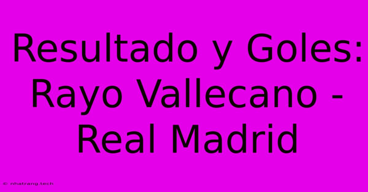 Resultado Y Goles: Rayo Vallecano - Real Madrid Resultado Y Goles: Rayo Vallecano - Real Madrid