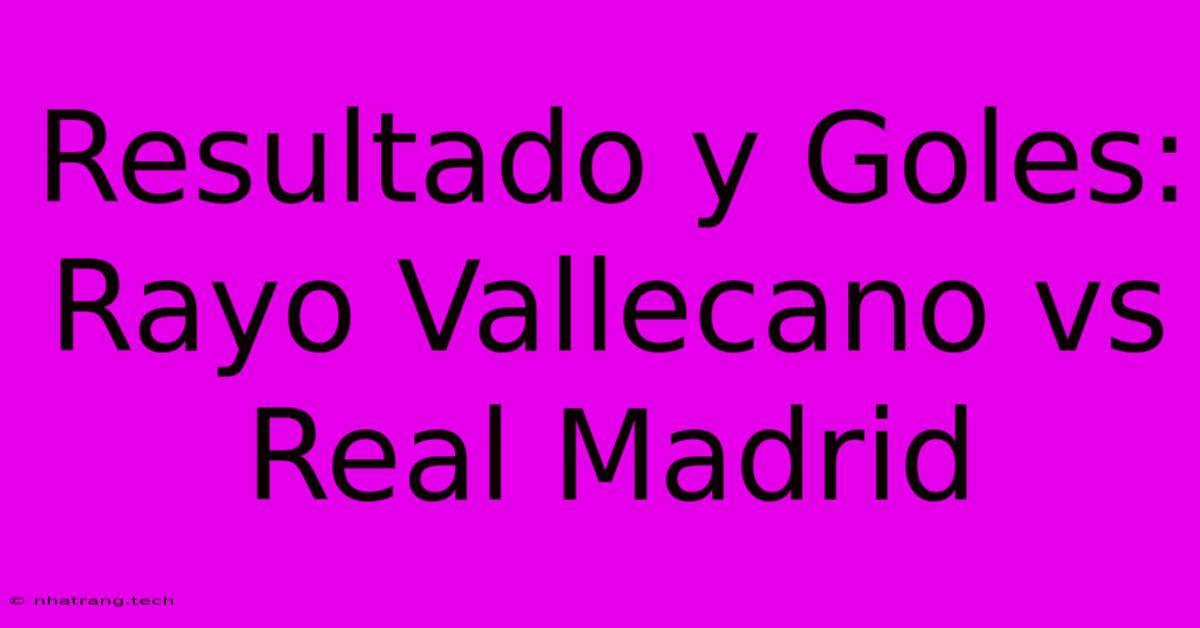 Resultado Y Goles: Rayo Vallecano Vs Real Madrid Resultado Y Goles: Rayo Vallecano Vs Real Madrid