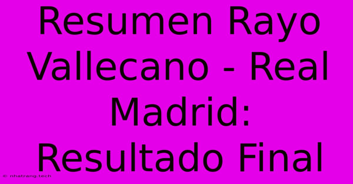 Resumen Rayo Vallecano - Real Madrid: Resultado Final Resumen Rayo Vallecano - Real Madrid: Resultado Final