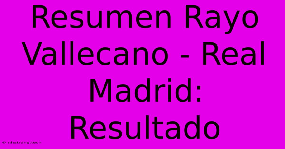 Resumen Rayo Vallecano - Real Madrid: Resultado Resumen Rayo Vallecano - Real Madrid: Resultado