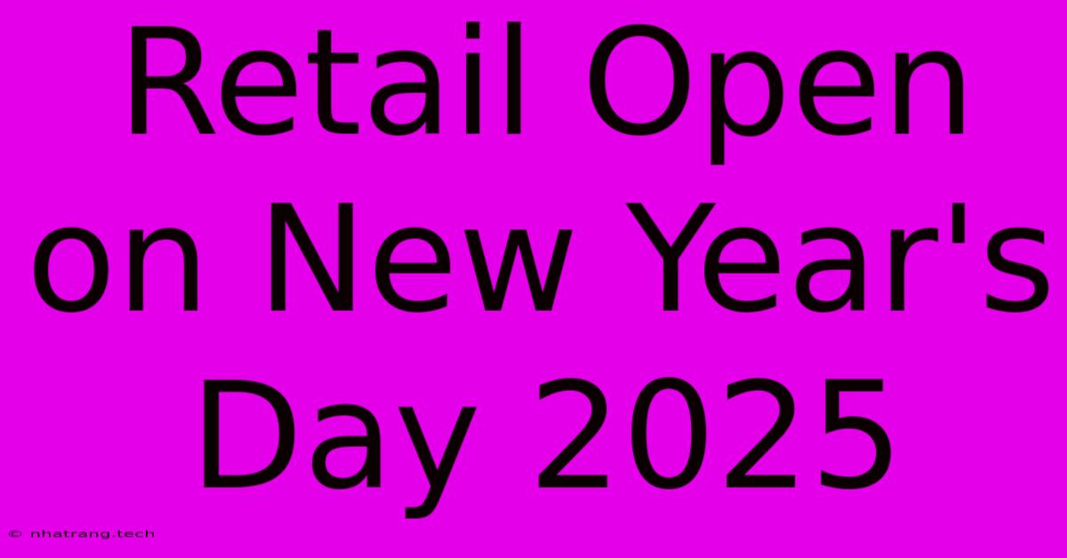 Retail Open On New Year's Day 2025