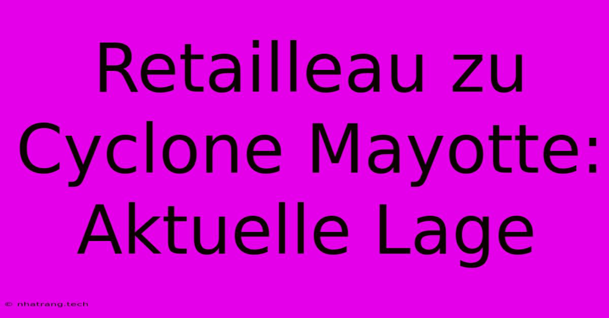 Retailleau Zu Cyclone Mayotte: Aktuelle Lage Retailleau Zu Cyclone Mayotte: Aktuelle Lage