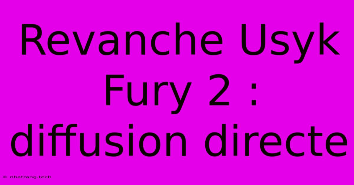 Revanche Usyk Fury 2 : Diffusion Directe Revanche Usyk Fury 2 : Diffusion Directe