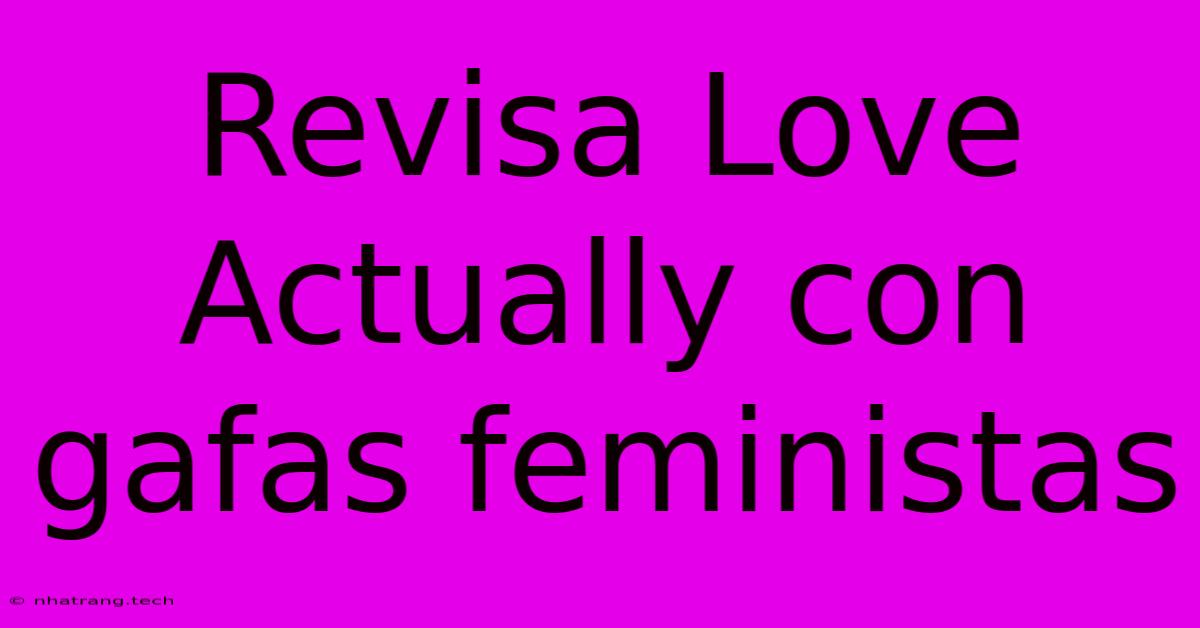 Revisa Love Actually Con Gafas Feministas