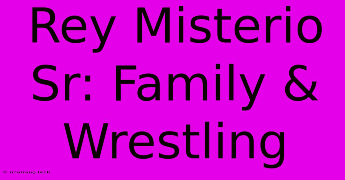 Rey Misterio Sr: Family & Wrestling Rey Misterio Sr: Family & Wrestling