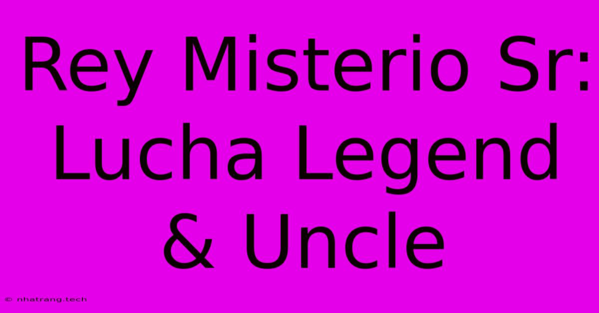 Rey Misterio Sr: Lucha Legend & Uncle Rey Misterio Sr: Lucha Legend & Uncle