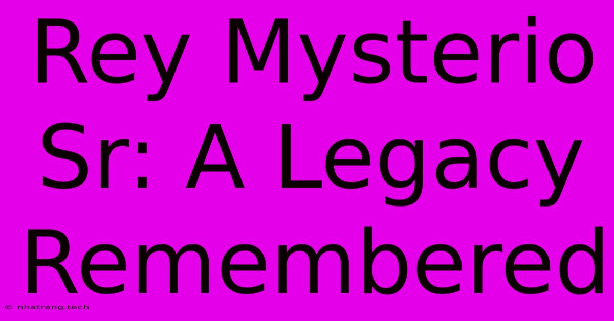 Rey Mysterio Sr: A Legacy Remembered Rey Mysterio Sr: A Legacy Remembered
