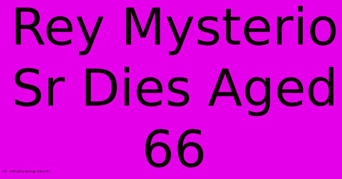 Rey Mysterio Sr Dies Aged 66 Rey Mysterio Sr Dies Aged 66