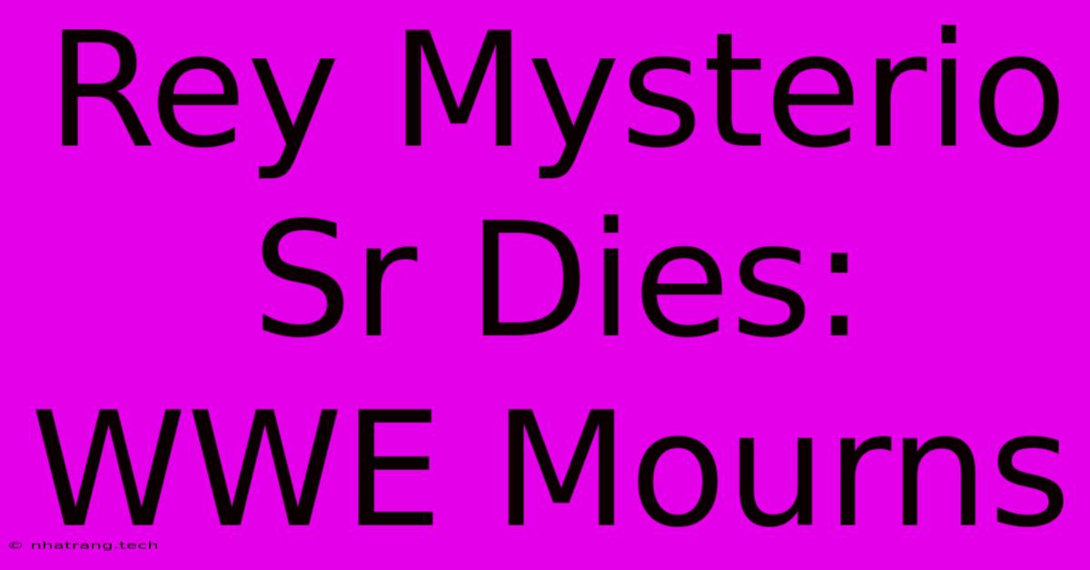 Rey Mysterio Sr Dies: WWE Mourns Rey Mysterio Sr Dies: WWE Mourns
