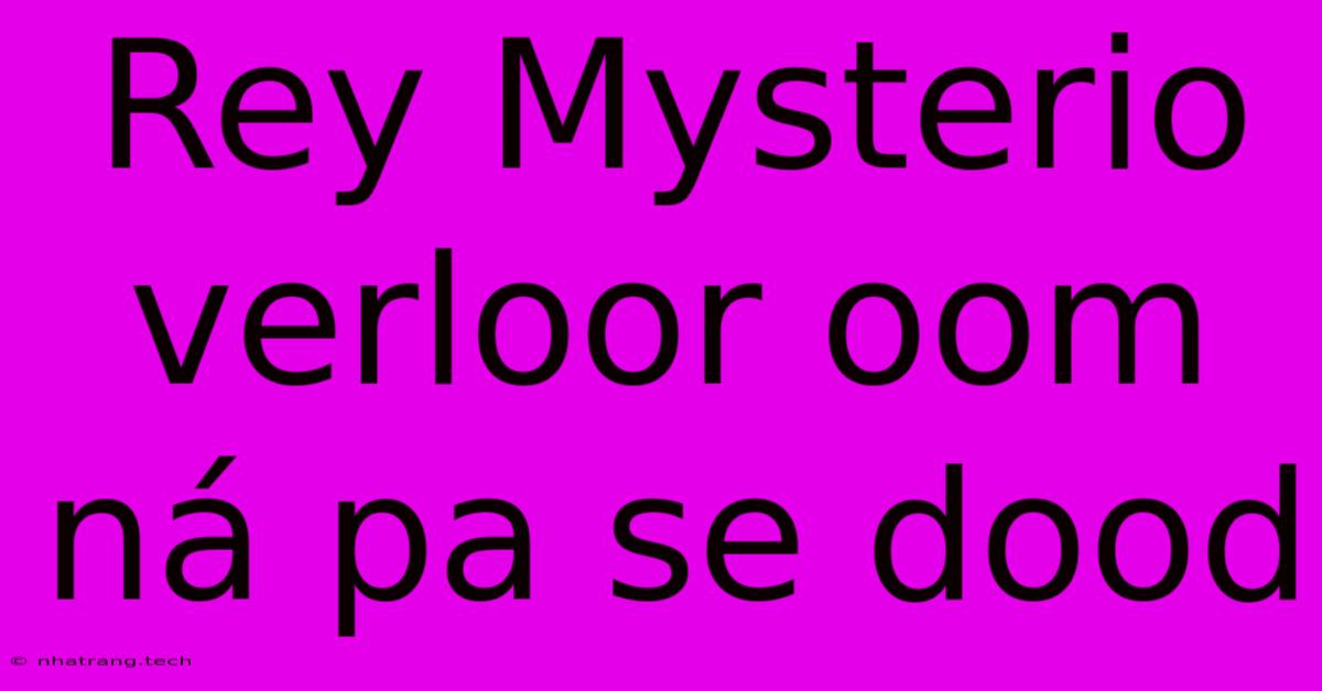 Rey Mysterio Verloor Oom NΓ‘ Pa Se Dood Rey Mysterio Verloor Oom NΓ‘ Pa Se Dood