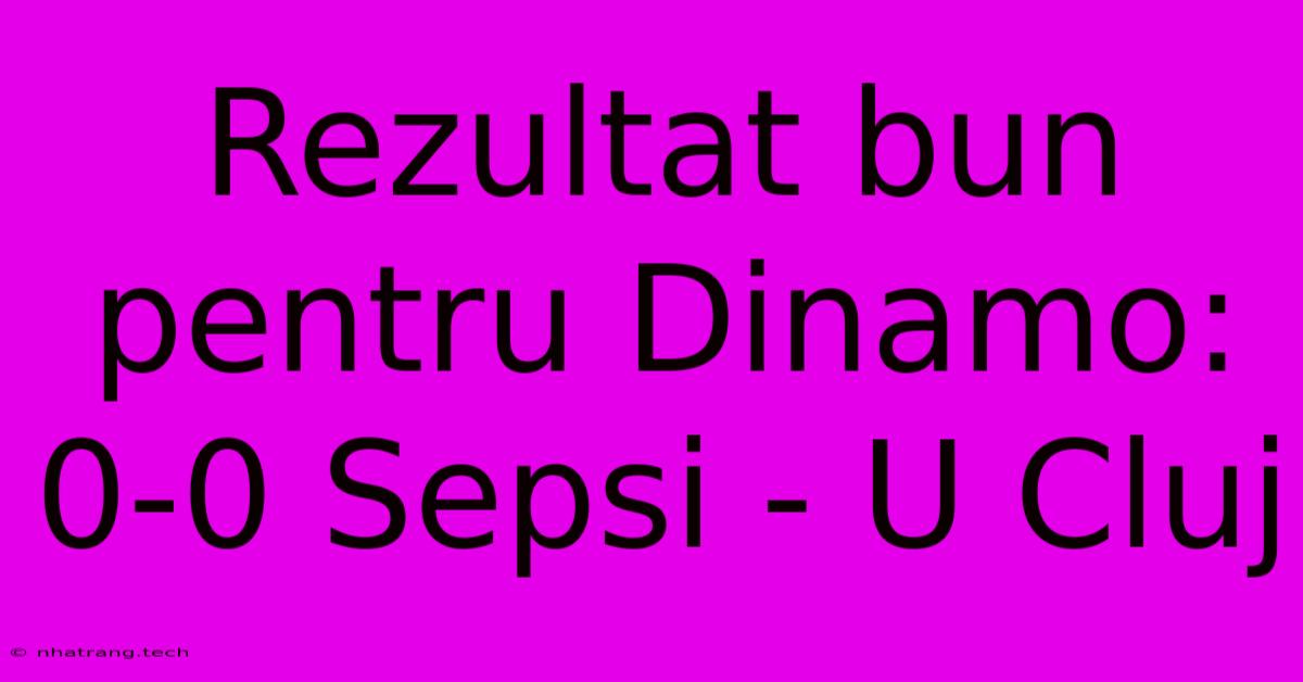 Rezultat Bun Pentru Dinamo: 0-0 Sepsi - U Cluj Rezultat Bun Pentru Dinamo: 0-0 Sepsi - U Cluj