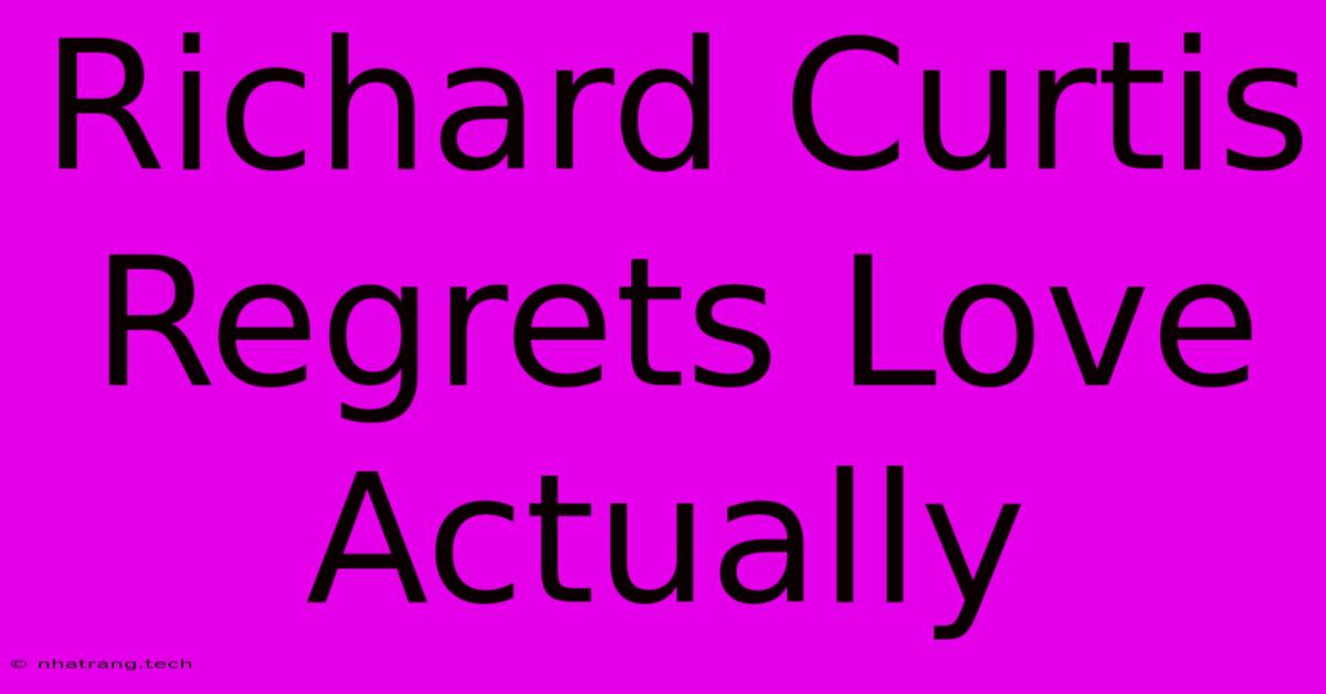 Richard Curtis Regrets Love Actually